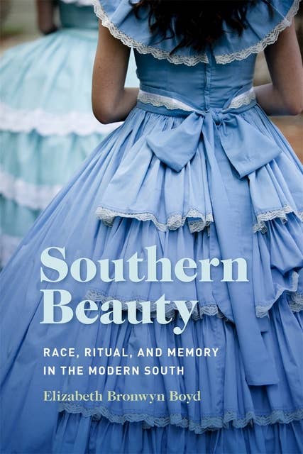 Southern Beauty: Race, Ritual, and Memory in the Modern South