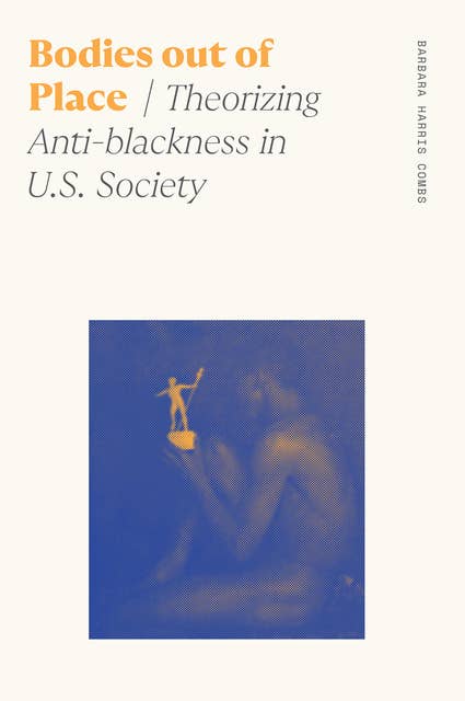 Bodies out of Place: Theorizing Anti-blackness in U.S. Society