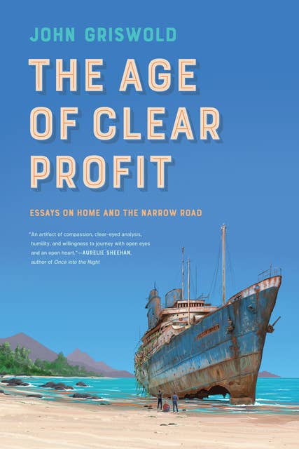 The Age of Clear Profit: Essays on Home and the Narrow Road