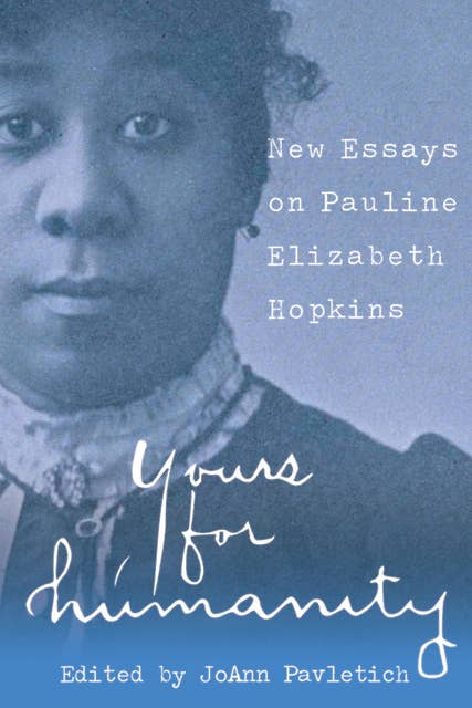Yours for Humanity: New Essays on Pauline Elizabeth Hopkins