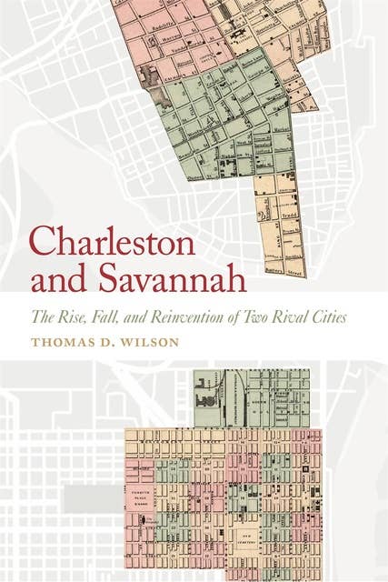 Charleston and Savannah: The Rise, Fall, and Reinvention of Two Rival Cities
