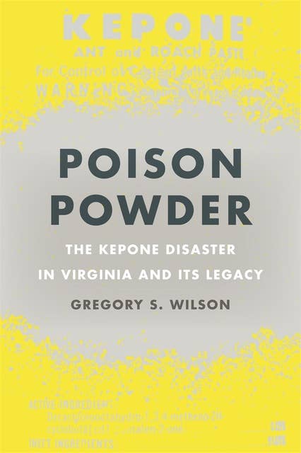 Poison Powder: The Kepone Disaster in Virginia and Its Legacy