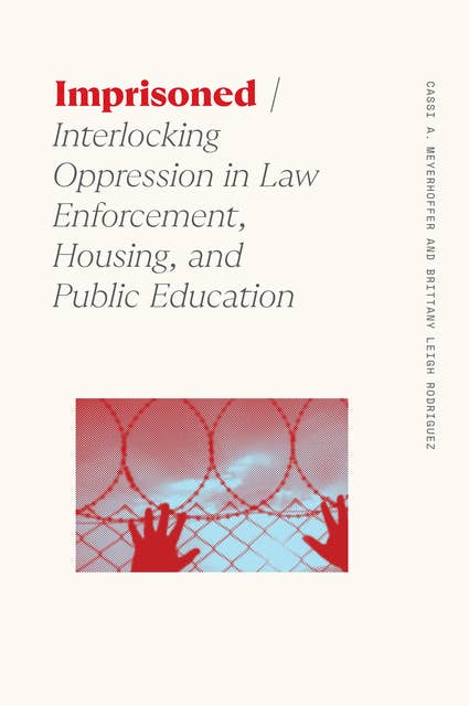 Imprisoned: Interlocking Oppression in Law Enforcement, Housing, and Public Education