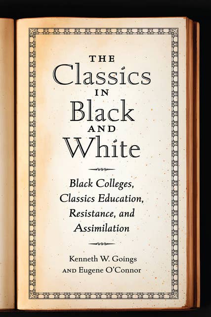 The Classics in Black and White: Black Colleges, Classics Education, Resistance, and Assimilation