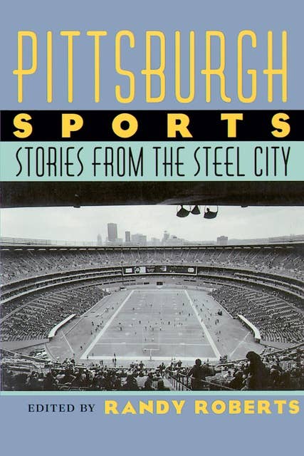 Pittsburgh Sports: Stories From The Steel City