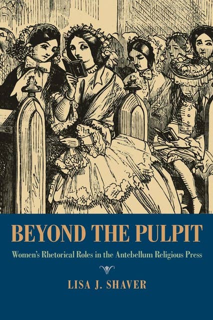 Beyond the Pulpit: Women's Rhetorical Roles in the Antebellum Religious Press