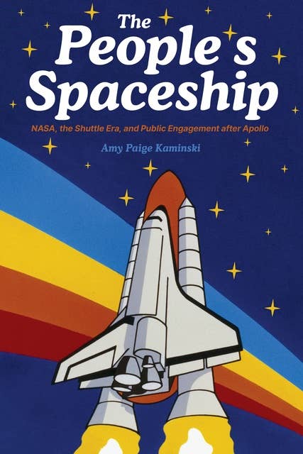 The People's Spaceship: NASA, the Shuttle Era, and Public Engagement after Apollo 