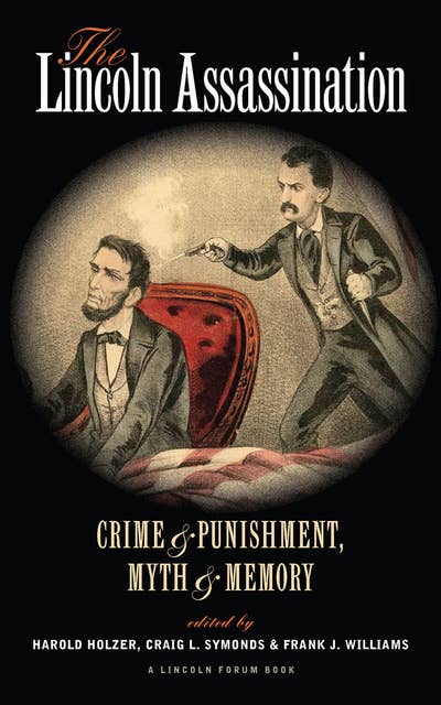 The Lincoln Assassination: Crime & Punishment, Myth & Memory