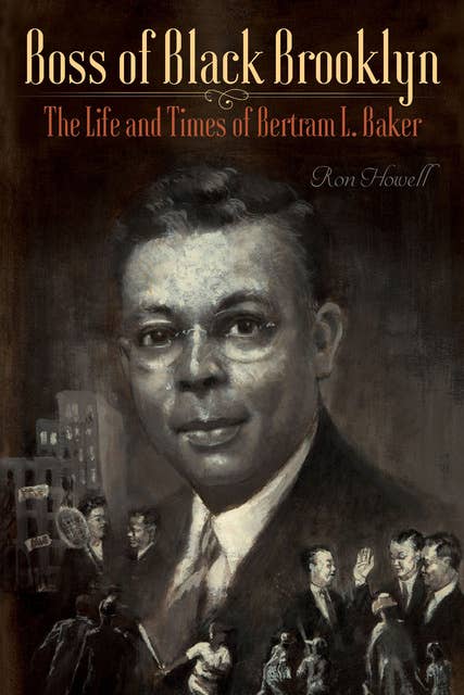 Boss of Black Brooklyn: The Life and Times of Bertram L. Baker