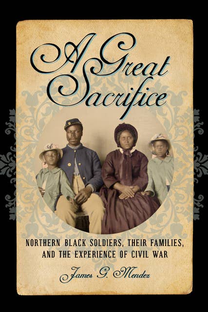A Great Sacrifice: Northern Black Soldiers, Their Families, and the Experience of Civil War