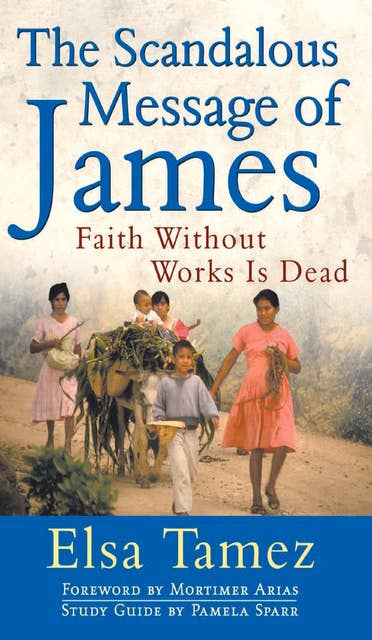 The Scandalous Message of James: Faith Without Works Is Dead