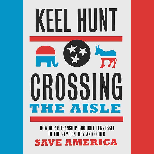 Crossing the Aisle: How Bipartisanship Brought Tennessee to the Twenty-First Century and Could Save America