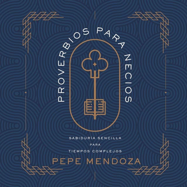 Proverbios para necios: Sabiduría sencilla para tiempos complejos by Pepe Mendoza