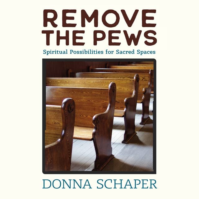 Remove the Pews: Spiritual Possibilities for Sacred Spaces