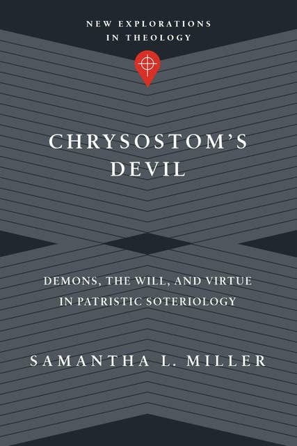 Chrysostom's Devil: Demons, the Will, and Virtue in Patristic Soteriology