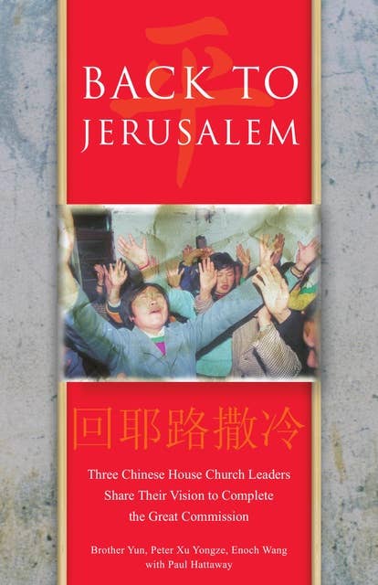 Back to Jerusalem: Three Chinese House Church Leaders Share Their Vision to Complete the Great Commission