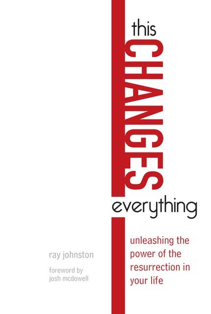 This Changes Everything: Unleashing the Power of the Resurrection in Your Life