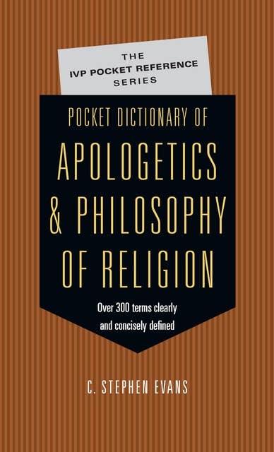 Pocket Dictionary of Apologetics & Philosophy of Religion: 300 Terms  Thinkers Clearly  Concisely Defined