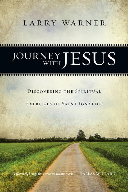 Journey with Jesus: Discovering the Spiritual Exercises of Saint Ignatius