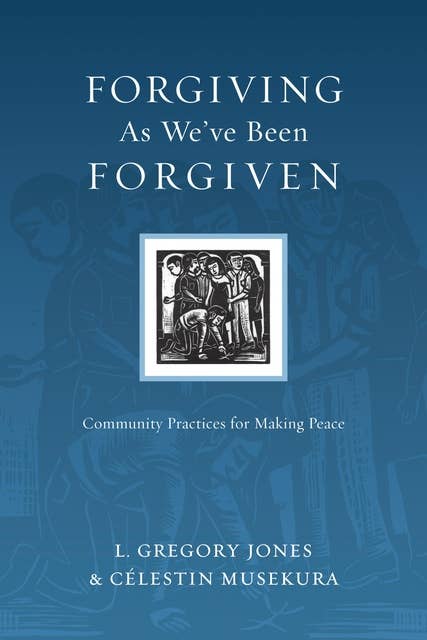 Forgiving As We've Been Forgiven: Community Practices for Making Peace