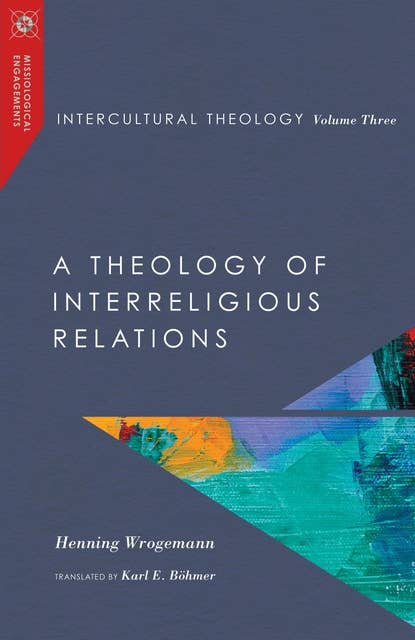 Intercultural Theology, Volume Three: A Theology of Interreligious Relations