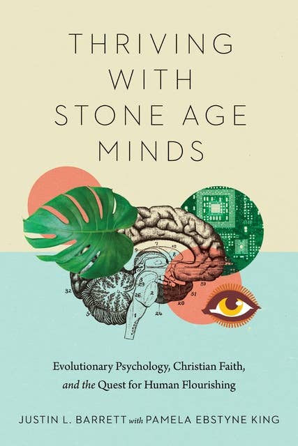 Thriving with Stone Age Minds: Evolutionary Psychology, Christian Faith, and the Quest for Human Flourishing