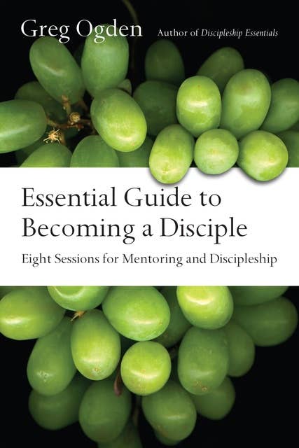 Essential Guide to Becoming a Disciple: Eight Sessions for Mentoring and Discipleship