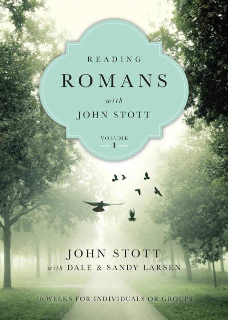 Reading Romans with John Stott: 10 Weeks for Individuals or Groups