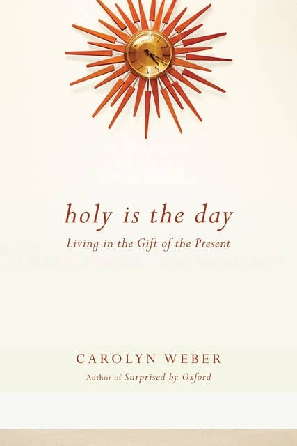 Holy Is the Day: Living in the Gift of the Present