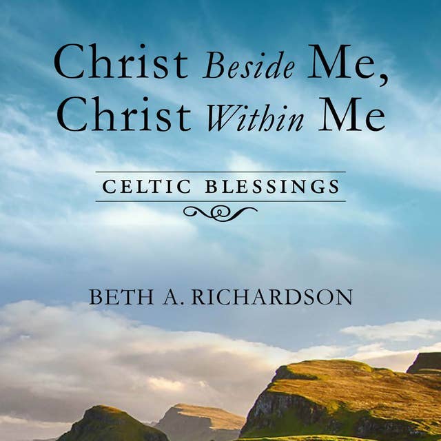 Christ Beside Me, Christ Within Me: Celtic Blessings
