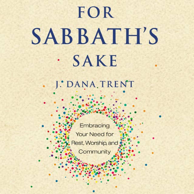 For Sabbath's Sake: Embracing Your Need for Rest, Worship, and Community