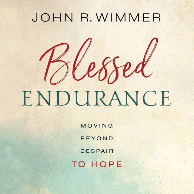 Blessed Endurance: Moving Beyond Despair to Hope
