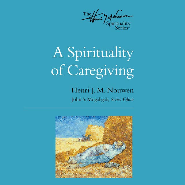 A Spirituality of Caregiving: The Henri Nouwen Spirituality Series