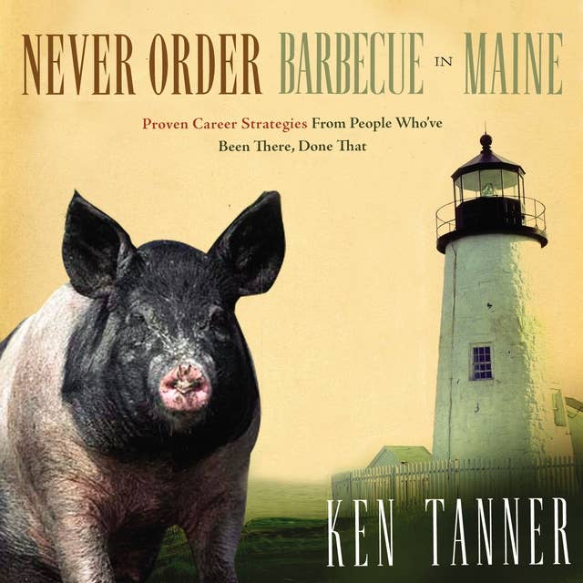 Never Order Barbecue in Maine: Proven Career Strategies from People Who've Been There, Done That