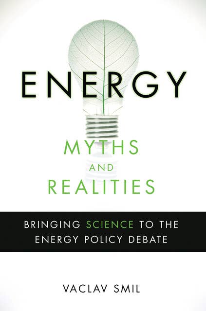 Energy Myths and Realities: Bringing Science to the Energy Policy Debate