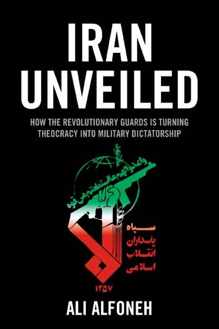 Iran Unveiled: How the Revolutionary Guards is Turning Theocracy into Military Dictatorship