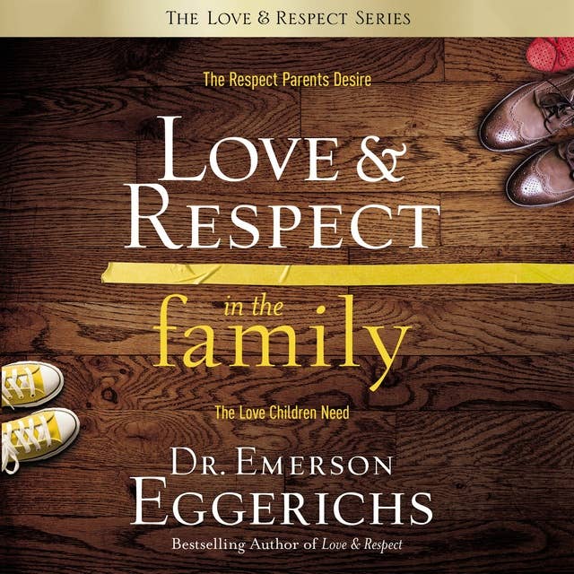 Love and Respect in the Family: The Respect Parents Desire, the Love Children Need