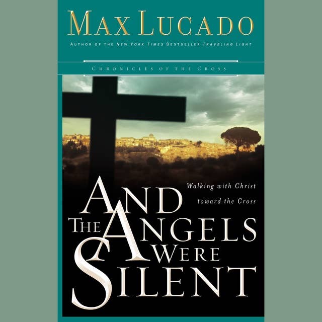 And the Angels Were Silent: Walking with Christ toward the Cross