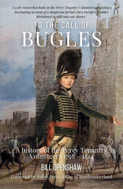 To The Call of Bugles: A History of the Percy Tenantry Volunteers 1798–1814