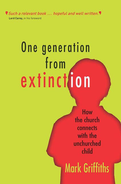 One Generation from Extinction: How the church connects with the unchurched child