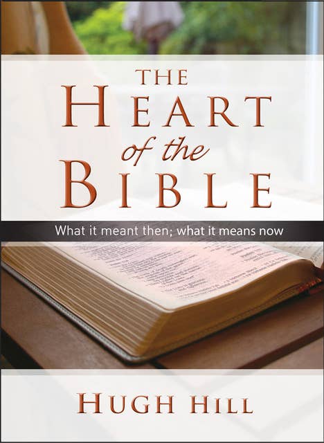 The Heart of the Bible: What it meant then; what it means now