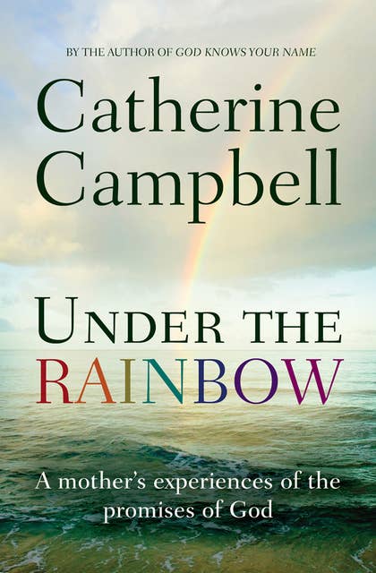 Under the Rainbow: A mother's experiences of the promises of God