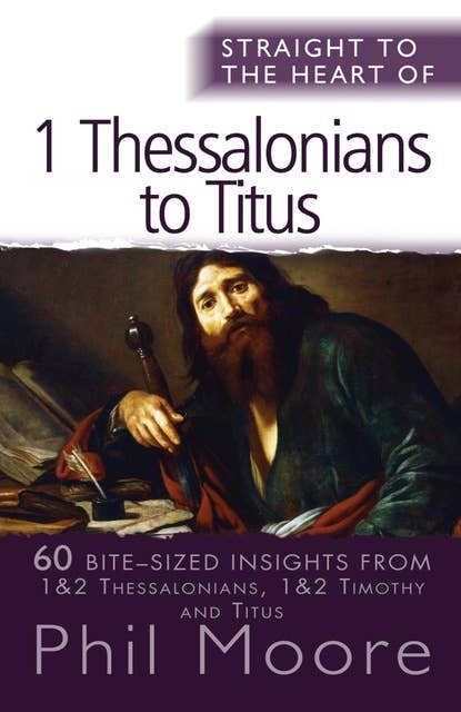 Straight to the Heart of 1 Thessalonians to Titus: 60 bite-sized insights