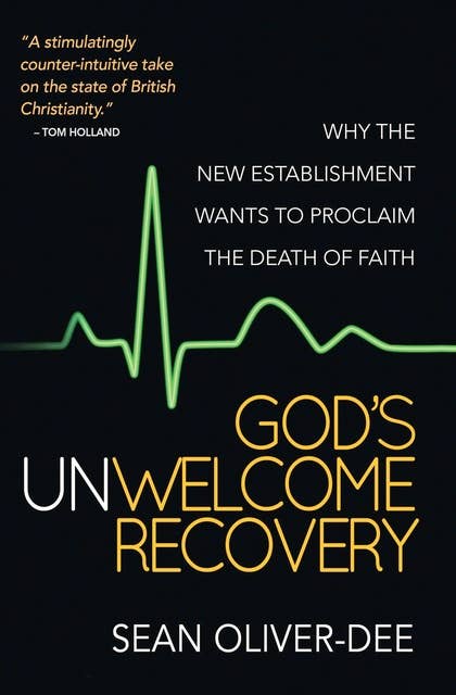 God's Unwelcome Recovery: Why the new establishment wants to proclaim the death of faith