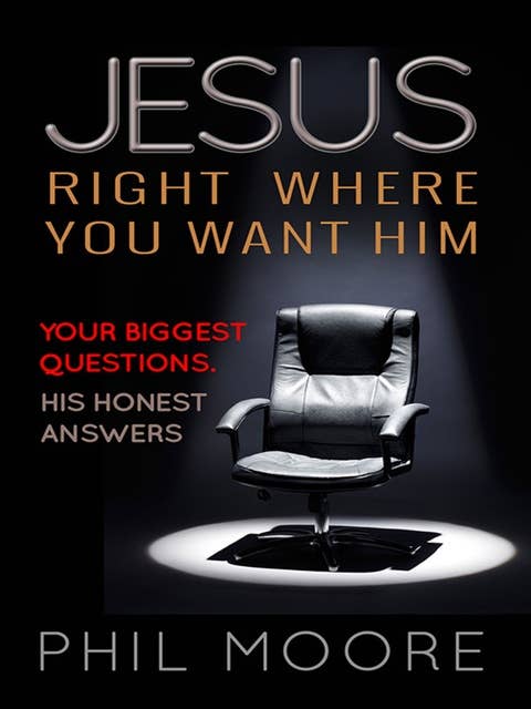 Jesus, Right Where You Want Him: Your biggest questions. His honest answers