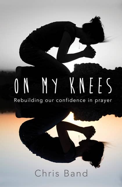 On My Knees: Rebuilding our confidence in prayer