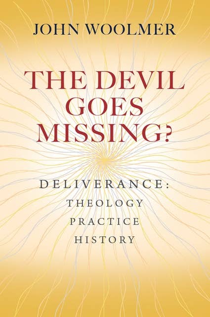 The Devil Goes Missing?: Deliverance: Theology, Practice, History