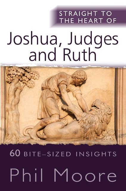 Straight to the Heart of Joshua, Judges and Ruth: 60 bite-sized insights