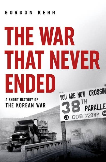 The War That Never Ended: A Short History of the Korean War