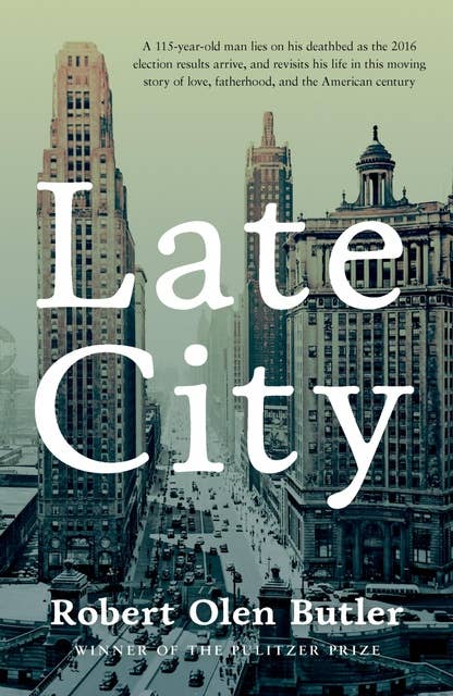 Late City: The last surviving veteran of WWI revisits his life in this moving story of love and fatherhood from the Pulitzer Prize winner
